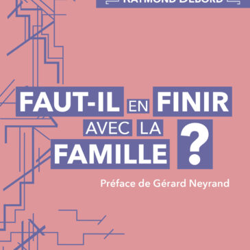 À lire dans Respublica “Faut-il en finir avec la famille ? La réponse de Raymond Debord”