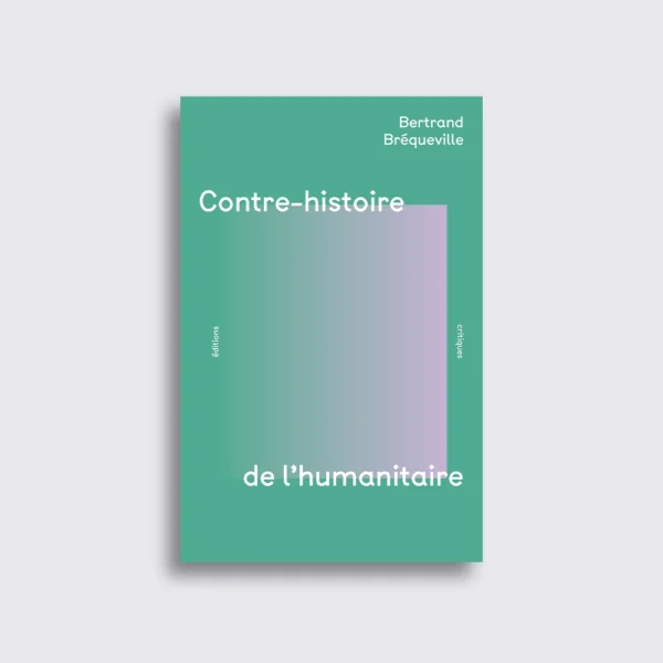 Contre-histoire de l'humanitaire